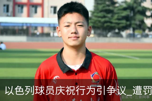 以色列球员庆祝行为引争议 遭罚下夺冠梦碎
