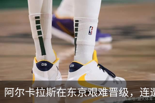 阿尔卡拉斯在东京艰难晋级，连遭挑战却稳住胜局